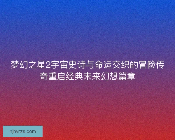梦幻之星2宇宙史诗与命运交织的冒险传奇重启经典未来幻想篇章